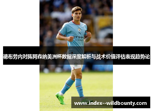 德布劳内对阵阿森纳美洲杯数据深度解析与战术价值评估表现趋势论 德布劳内对阵阿森纳美洲杯数据深度解析与战术价值评估表现趋势论