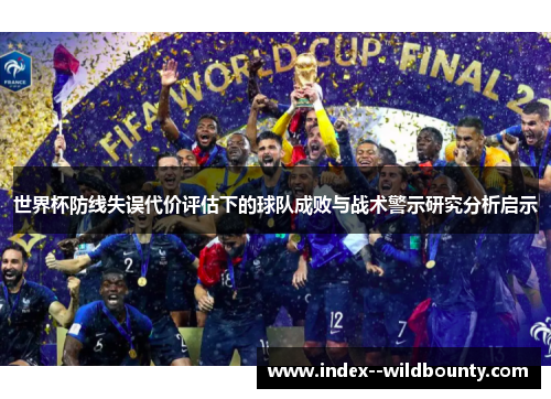 世界杯防线失误代价评估下的球队成败与战术警示研究分析启示 世界杯防线失误代价评估下的球队成败与战术警示研究分析启示