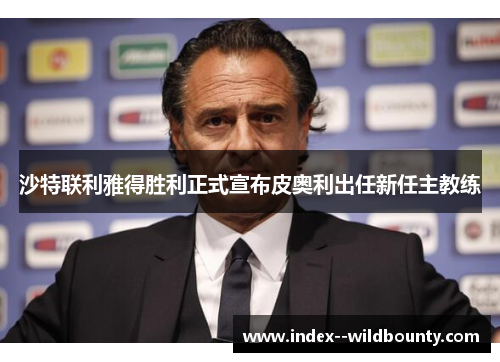 沙特联利雅得胜利正式宣布皮奥利出任新任主教练