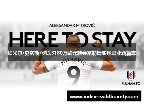 埃米尔·史密斯·罗以3180万欧元转会富勒姆实现职业新篇章 埃米尔·史密斯·罗以3180万欧元转会富勒姆实现职业新篇章