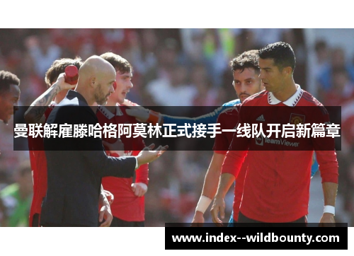 曼联解雇滕哈格阿莫林正式接手一线队开启新篇章 曼联解雇滕哈格阿莫林正式接手一线队开启新篇章